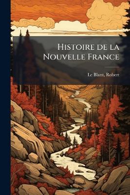 Histoire de la Nouvelle France - Robert Le Blant - cover
