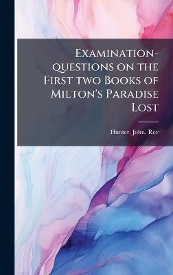 Examination-questions on the First two Books of Milton's Paradise Lost - John Hunter - cover