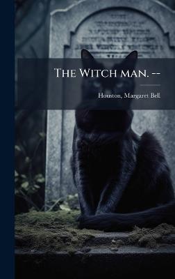 The Witch man. -- - Margaret Bell Houston - cover