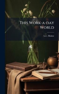 This Work-a-day World - Holme Lee - cover