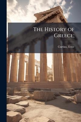 The History of Greece; - Ernst Curtius - cover