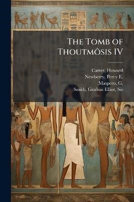 The Tomb of ThoutmÃ´sis IV - Howard Carter,Percy E 1869-1949 Newberry,G 1846-1916 Maspero - cover