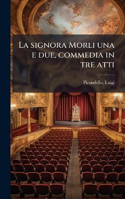 La signora Morli una e due, commedia in tre atti - Luigi Pirandello - cover