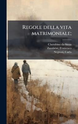 Regole della vita matrimoniale; - Cherubino Da Siena,Francesco Zambrini,Carlo Negroni - cover
