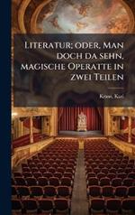Literatur; oder, Man doch da sehn, magische Operatte in zwei Teilen