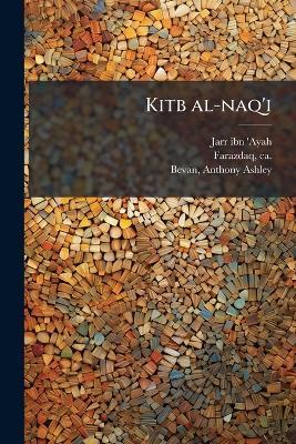 Kitb al-naq'i - D 728? Jarr Ibn 'Ayah,Ca 641-Ca 728 Farazdaq,Anthony Ashley Bevan - cover