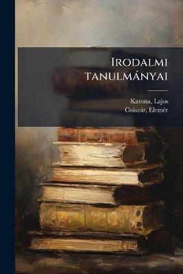Irodalmi tanulmànyai - Lajos Katona,Elemã(c)R Csàszàr - cover