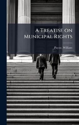 A Treatise on Municipal Rights - William Payne - cover