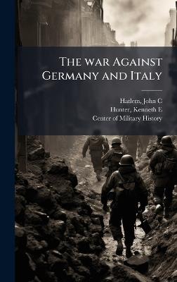 The war Against Germany and Italy - John C Hatlem,Kenneth E Hunter - cover