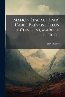 Manon Lescaut [par] L'abbÃ(c) PrÃ(c)vost. Illus. de Conconi, Marold et Rossi - Abbã(c) Prã(c)Vost - cover
