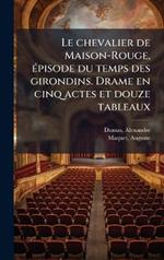 Le chevalier de Maison-Rouge, Ã(c)pisode du temps des girondins. Drame en cinq actes et douze tableaux