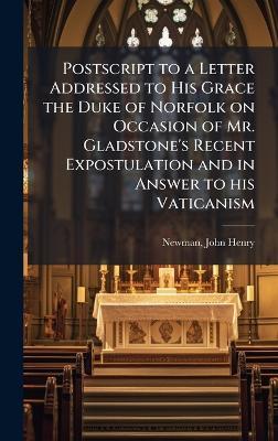 Postscript to a Letter Addressed to His Grace the Duke of Norfolk on Occasion of Mr. Gladstone's Recent Expostulation and in Answer to his Vaticanism - John Henry Newman - cover