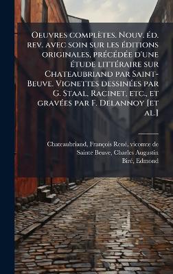Oeuvres complètes. Nouv. Ã(c)d. rev. avec soin sur les Ã(c)ditions originales, prÃ(c)cÃ(c)dÃ(c)e d'une Ã(c)tude littÃ(c)raire sur Chateaubriand par Saint-Beuve. Vignettes dessinÃ(c)es par G. Staal, Racinet, etc., et gravÃ(c)es par F. Delannoy [et al.] - François-Renã(c) Chateaubriand,Charles Augustin Sainte-Beuve,Edmond Birã(c) - cover