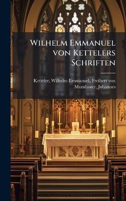 Wilhelm Emmanuel von Kettelers Schriften - Wilhelm Emmanuel Ketteler,Johannes Mumbauer - cover