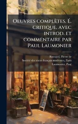 Oeuvres complètes. Ã. critique, avec introd. et commentaire par Paul Laumonier - Pierre De Ronsard,Paul Laumonier - cover