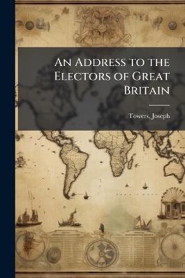 An Address to the Electors of Great Britain - Joseph Towers - cover