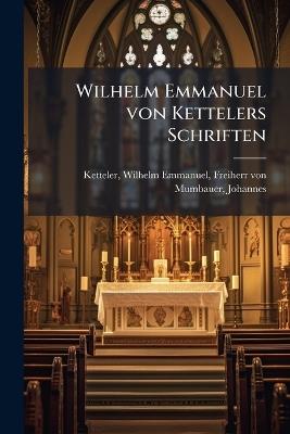 Wilhelm Emmanuel von Kettelers Schriften - Wilhelm Emmanuel Ketteler,Johannes Mumbauer - cover