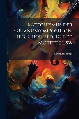 Katechismus der Gesangskomposition; Lied, Chorlied, Duett, Motette usw - Hugo Riemann - cover