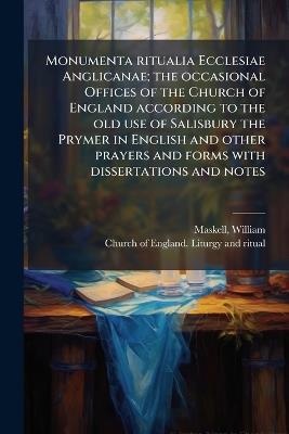 Monumenta ritualia Ecclesiae Anglicanae; the occasional Offices of the Church of England according to the old use of Salisbury the Prymer in English and other prayers and forms with dissertations and notes - William Maskell - cover