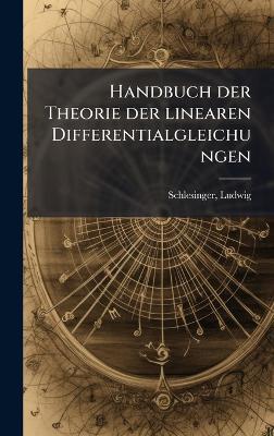 Handbuch der Theorie der linearen Differentialgleichungen - Ludwig Schlesinger - cover