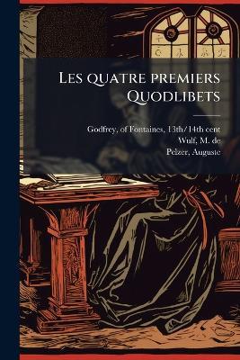Les quatre premiers Quodlibets - M De 1867-1947 Wulf,Auguste Pelzer - cover