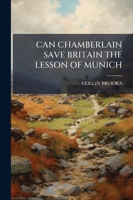 Can Chamberlain Save Britain the Lesson of Munich - Collin Brooks - cover