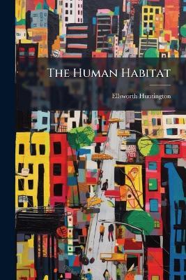 The Human Habitat - Ellsworth Huntington - cover