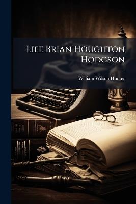 Life Brian Houghton Hodgson - William Wilson Hunter - cover