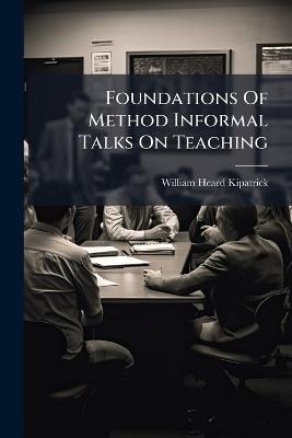 Foundations Of Method Informal Talks On Teaching - William Heard Kipatrick - cover