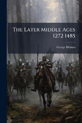 The Later Middle Ages 1272 1485 - George Holmes - cover