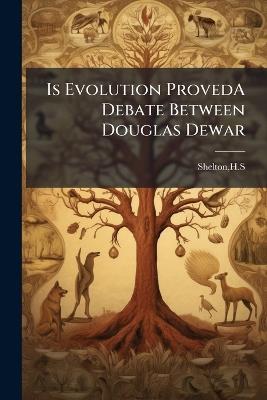 Is Evolution ProvedA Debate Between Douglas Dewar - Hs Shelton - cover