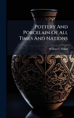 Pottery And Porcelain Of All Times And Nations - William C Prime - cover