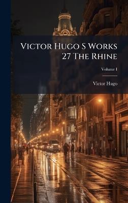 Victor Hugo S Works 27 The Rhine - Victor Hugo - cover