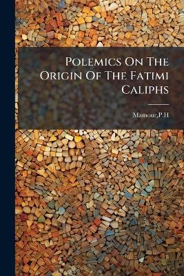 Polemics On The Origin Of The Fatimi Caliphs - Mamour - cover