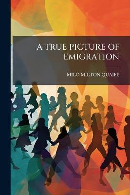 A True Picture of Emigration - Milo Milton Quaife - cover