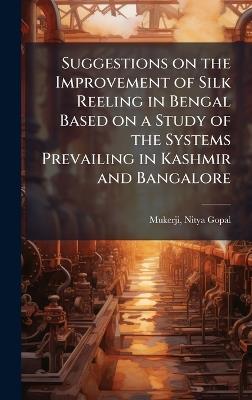 Suggestions on the Improvement of Silk Reeling in Bengal Based on a Study of the Systems Prevailing in Kashmir and Bangalore - Nitya Gopal Mukerji - cover