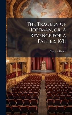 The Tragedy of Hoffman; or, A Revenge for a Father. 1631 - Henry Chettle - cover