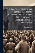 The Wage Adjustment Board Wartime Stabilization In The Building And Construction Industry