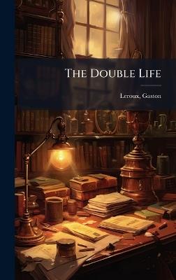 The Double Life - Gaston LeRoux - cover