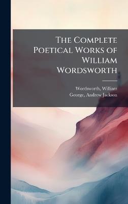 The Complete Poetical Works of William Wordsworth - William Wordsworth,Andrew Jackson George - cover