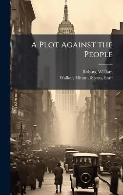 A Plot Against the People - William Robins,Hiram Walker - cover
