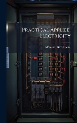 Practical Applied Electricity - David Penn Moreton - cover