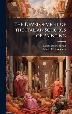 The Development of the Italian Schools of Painting - Raimond Van Marle,Charlotte Van Marle - cover