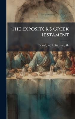 The Expositor's Greek Testament - W Robertson Nicoll - cover