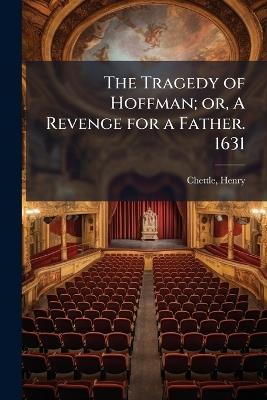 The Tragedy of Hoffman; or, A Revenge for a Father. 1631 - Henry Chettle - cover