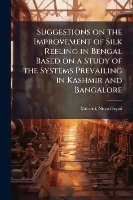 Suggestions on the Improvement of Silk Reeling in Bengal Based on a Study of the Systems Prevailing in Kashmir and Bangalore - Nitya Gopal Mukerji - cover