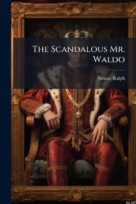 The Scandalous Mr. Waldo - Ralph Straus - cover