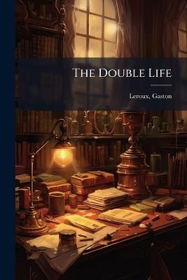 The Double Life - Gaston LeRoux - cover