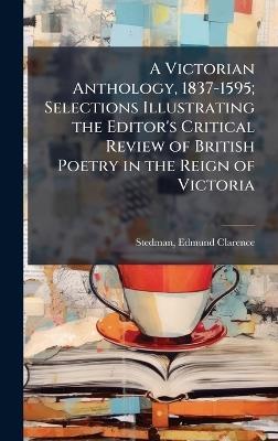 A Victorian Anthology, 1837-1595; Selections Illustrating the Editor's Critical Review of British Poetry in the Reign of Victoria - Edmund Clarence Stedman - cover