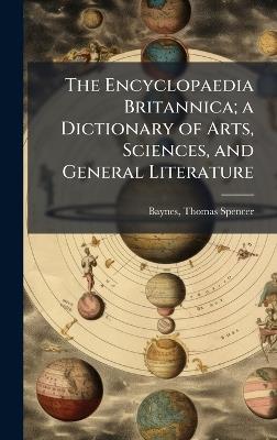 The Encyclopaedia Britannica; a Dictionary of Arts, Sciences, and General Literature - Thomas Spencer Baynes - cover